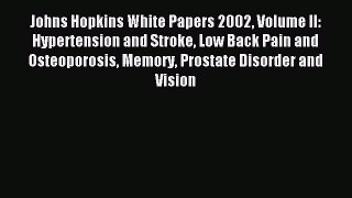 Read Johns Hopkins White Papers 2002 Volume II: Hypertension and Stroke Low Back Pain and Osteoporosis