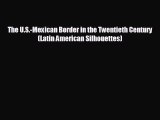 READ book The U.S.-Mexican Border in the Twentieth Century (Latin American Silhouettes)  FREE