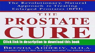 Read The Prostate Cure: The Revolutionary, Natural Approach to Treating Enlarged Prostates (BPH)