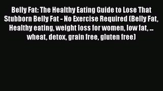 Read Belly Fat: The Healthy Eating Guide to Lose That Stubborn Belly Fat - No Exercise Required