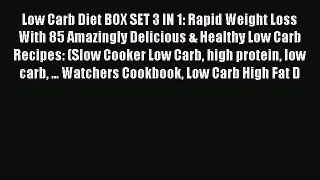 Read Low Carb Diet BOX SET 3 IN 1: Rapid Weight Loss With 85 Amazingly Delicious & Healthy
