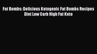 Download Fat Bombs: Delicious Ketogenic Fat Bombs Recipes Diet Low Carb High Fat Keto PDF Free