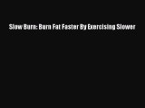 Download Slow Burn: Burn Fat Faster By Exercising Slower Ebook Online