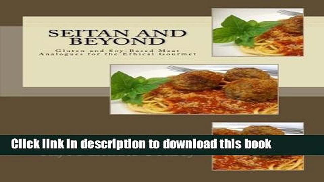 PDF Seitan and Beyond: Gluten and Soy-Based Meat Analogues for the Ethical Gourmet  EBook