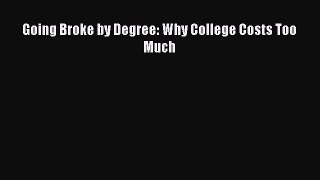 DOWNLOAD FREE E-books  Going Broke by Degree: Why College Costs Too Much  Full E-Book