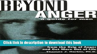 Read Beyond Anger: A Guide for Men: How to Free Yourself from the Grip of Anger and Get More Out