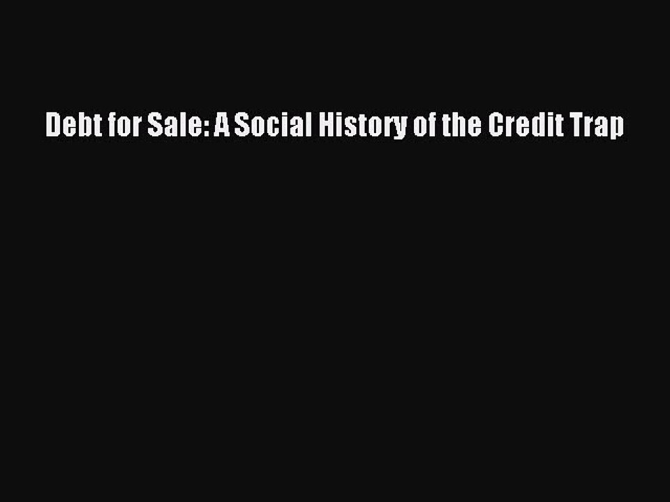 READ book  Debt for Sale: A Social History of the Credit Trap  Full E-Book