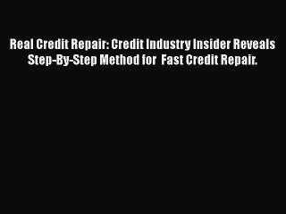 READ book  Real Credit Repair: Credit Industry Insider Reveals Step-By-Step Method for  Fast