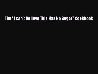 Download The I Can't Believe This Has No Sugar Cookbook PDF Free