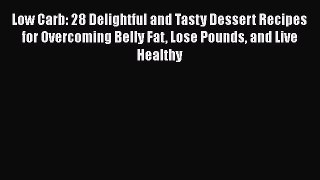 Read Low Carb: 28 Delightful and Tasty Dessert Recipes for Overcoming Belly Fat Lose Pounds