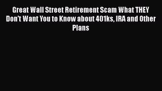 READ book  Great Wall Street Retirement Scam What THEY Don't Want You to Know about 401ks