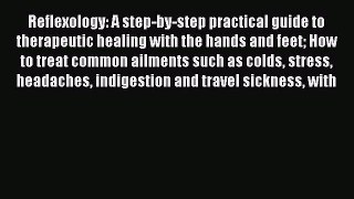 Read Reflexology: A step-by-step practical guide to therapeutic healing with the hands and