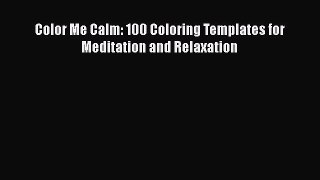 Download Color Me Calm: 100 Coloring Templates for Meditation and Relaxation PDF Free
