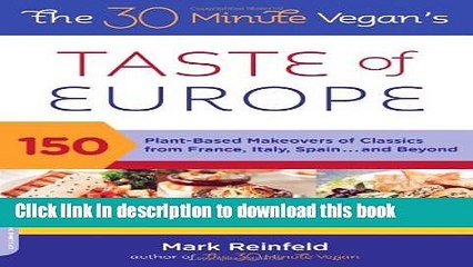 Download The 30-Minute Vegan s Taste of Europe: 150 Plant-Based Makeovers of Classics from France,