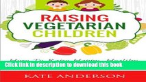 Download Raising Vegetarian Children: How To Raise Happy, Healthy, Vegetarian Kids  Read Online