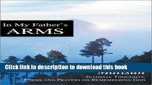 Download In My Father s Arms: Intimate Thoughts, Poems and Prayers on Remembering God Ebook Online