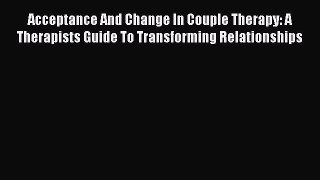Read Acceptance And Change In Couple Therapy: A Therapists Guide To Transforming Relationships