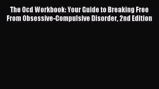 Read The Ocd Workbook: Your Guide to Breaking Free From Obsessive-Compulsive Disorder 2nd Edition