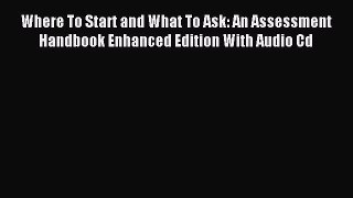 Read Where To Start and What To Ask: An Assessment Handbook Enhanced Edition With Audio Cd