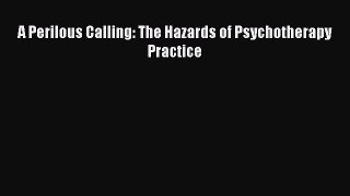 Download A Perilous Calling: The Hazards of Psychotherapy Practice PDF Full Ebook