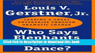 Read Who Says Elephants Can t Dance?: Leading a Great Enterprise through Dramatic Change  Ebook Free