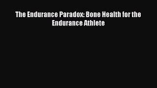 Read The Endurance Paradox: Bone Health for the Endurance Athlete Ebook Free