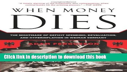 Download When Money Dies: The Nightmare of Deficit Spending, Devaluation, and Hyperinflation in