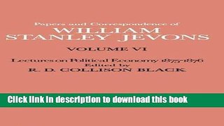 Download Papers and Correspondence of William Stanley Jevons: Volume VI Lectures on Political