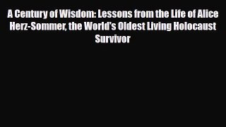 Read A Century of Wisdom: Lessons from the Life of Alice Herz-Sommer the World's Oldest Living