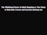 Read The Childhood Roots of Adult Happiness: Five Steps to Help Kids Create and Sustain Lifelong