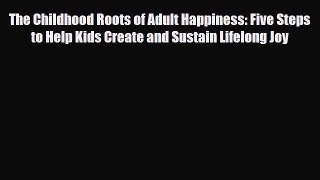 Read The Childhood Roots of Adult Happiness: Five Steps to Help Kids Create and Sustain Lifelong