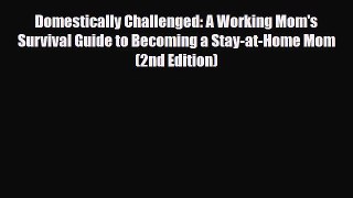 Download Domestically Challenged: A Working Mom's Survival Guide to Becoming a Stay-at-Home