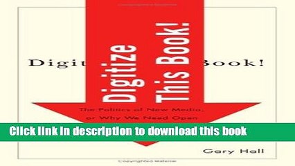 Read Digitize This Book!: The Politics of New Media, or Why We Need Open Access Now (Electronic