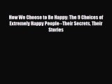 Download How We Choose to Be Happy: The 9 Choices of Extremely Happy People--Their Secrets