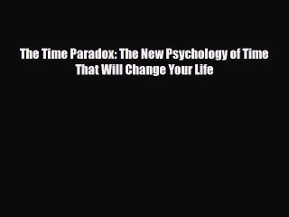 Download The Time Paradox: The New Psychology of Time That Will Change Your Life PDF Full Ebook
