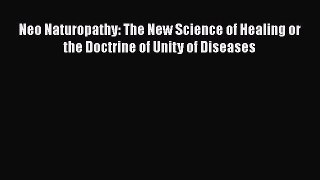 Read Neo Naturopathy: The New Science of Healing or the Doctrine of Unity of Diseases Ebook