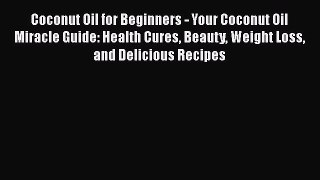 Read Coconut Oil for Beginners - Your Coconut Oil Miracle Guide: Health Cures Beauty Weight