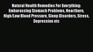 Read Natural Health Remedies For Everything: Embarassing Stomach Problems Heartburn High/Low