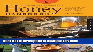 Read Books The Backyard Beekeeper s Honey Handbook: A Guide to Creating, Harvesting, and Cooking