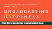 Read Book Broadcasting Happiness: The Science of Igniting and Sustaining Positive Change ebook