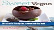 Download Books Sweet Vegan: A Collection of All Vegan, some Gluten-Free, and a Few Raw Desserts