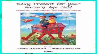 Read Being Present for Your Nursery Age Child: Observing, Understanding, and Helping Children