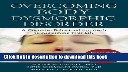 Read Book Overcoming Body Dysmorphic Disorder: A Cognitive Behavioral Approach to Reclaiming Your