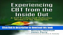 Read Book Experiencing CBT from the Inside Out: A Self-Practice/Self-Reflection Workbook for