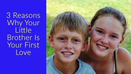 3 Reasons Why Your Little Brother Is Your First Love!