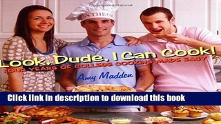 Download Books Look, Dude, I Can Cook!; Four Years of College Cooking Made Easy E-Book Free
