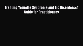 Read Treating Tourette Syndrome and Tic Disorders: A Guide for Practitioners PDF Online