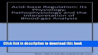 Download Acid-base Regulation: Its Physiology, Pathophysiology and the Interpretation of Blood-gas