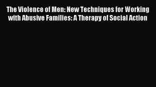 Read The Violence of Men: New Techniques for Working with Abusive Families: A Therapy of Social