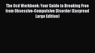 Read The Ocd Workbook: Your Guide to Breaking Free from Obsessive-Compulsive Disorder (Easyread